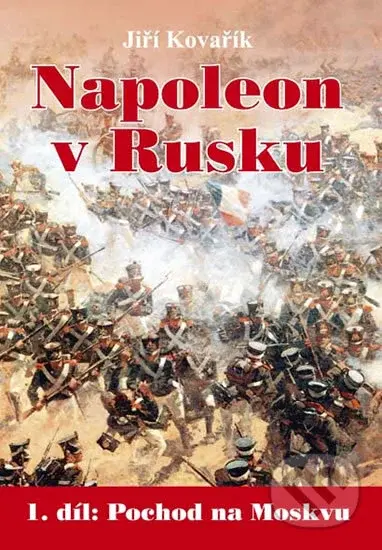 Napoleon v Rusku (1. díl: Pochod na Moskvu) - Jiří Kovařík - kniha z kategorie Novověk