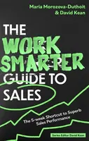The Work Smarter Guide to Sales - David Kean, Maria Morozova-Duthoit