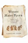 Words Made Flesh - Caroline Egan