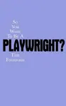 So You Want To Be A Playwright? - Tim Fountain