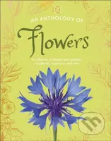 An Anthology of Flowers (A Collection of Flowers from Gardens, Woodlands, Mountains and More)