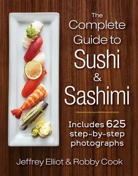 The Complete Guide to Sushi and Sashimi - Jeffrey Elliot, Robby Cook