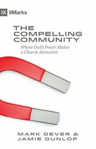 The Compelling Community - Mark Dever, Jamie Dunlop