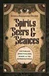 Spirits, Seers & Seances - Steele Alexandra Douris