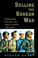 Selling the Korean War (Propaganda, Politics, and Public Opinion in the United States, 1950-1953) - kniha z kategorie Humanitní a společenské vědy