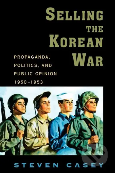 Selling the Korean War (Propaganda, Politics, and Public Opinion in the United States, 1950-1953) - kniha z kategorie Humanitní a společenské vědy