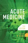 Acute Medicine, third edition - Declan  O'Kane