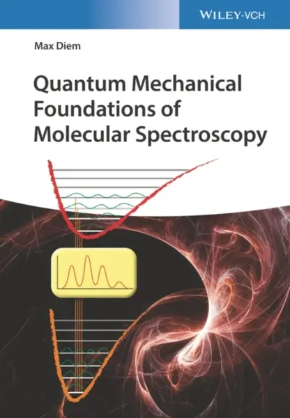 Quantum Mechanical Foundations of Molecular Spectroscopy - Max  Diem