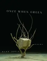 Once When Green - Mark Irwin