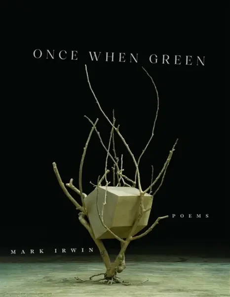 Once When Green - Mark Irwin