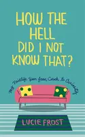 How the Hell Did I Not Know That - Lucie Frost