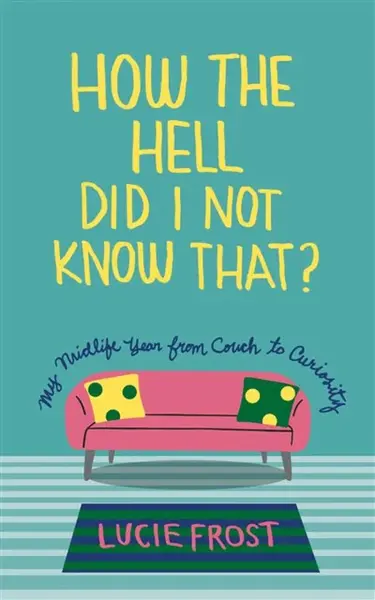 How the Hell Did I Not Know That - Lucie Frost