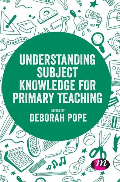 Understanding Subject Knowledge for Primary Teaching - Deborah Pope