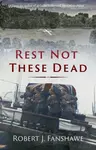 Rest Not These Dead - Robert J. Fanshawe