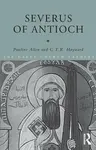 Severus of Antioch - C.T.R Hayward, Pauline Allen
