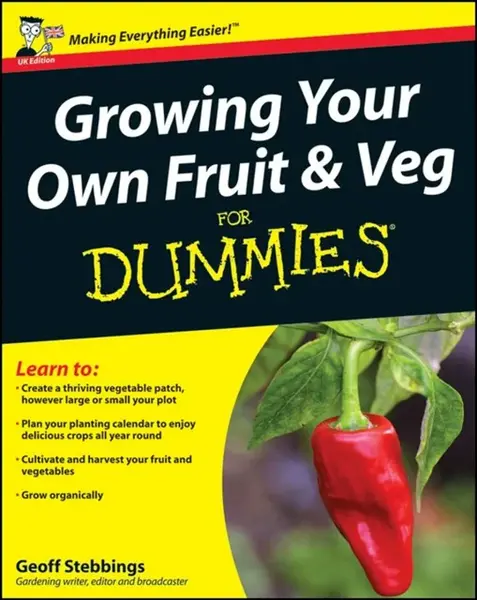 Growing Your Own Fruit and Veg For Dummies, UK Edition - Geoff Stebbings