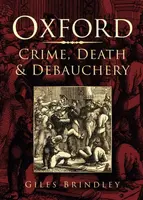 Oxford: Crime, Death and Debauchery - Giles Brindley