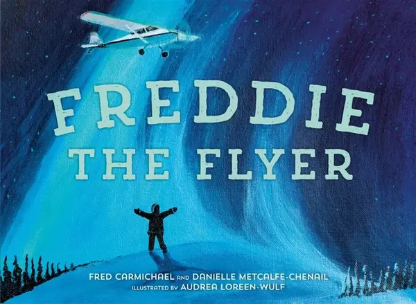 Freddie the Flyer - Audrea Loreen-Wulf, Fred Carmichael, Danielle, MA Metcalfe-Chenail