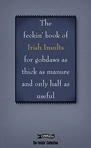 The Book of Feckin' Irish Insults for gobdaws as thick as manure and only half as useful - Colin Murphy, Donal O'Dea