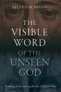 The Visible Word of the Unseen God - Steven M. Bryan