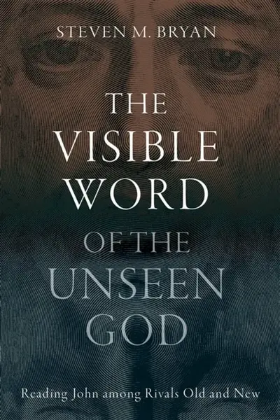 The Visible Word of the Unseen God - Steven M. Bryan
