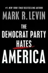 Democrat Party Hates America - Levin Mark R.