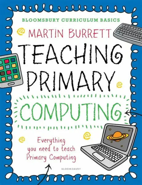 Bloomsbury Curriculum Basics: Teaching Primary Computing - Martin Burrett