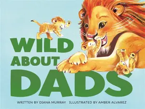 Wild About Dads - Diana Murray