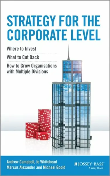Strategy for the Corporate Level - Andrew  Campbell, Michael  Goold, Marcus Alexander, Jo Whitehead