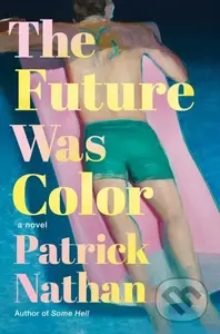 The Future Was Color (A Novel) - Patrick Nathan - kniha z kategorie Společenská beletrie
