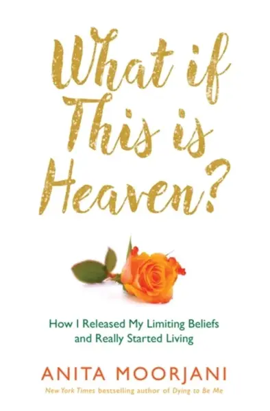What If This Is Heaven? - Anita Moorjani