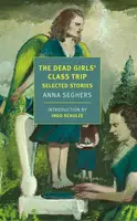 The Dead Girls' Class Trip - Anna Seghers, Margot Bettauer Dembo