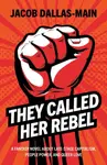 They Called Her Rebel - Jacob Dallas-Main