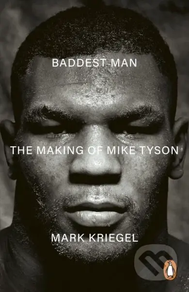 Baddest Man (The making of Mike Tyson) - Mark Kriegal