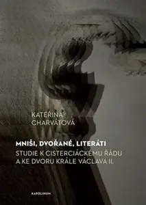Mniši, dvořané, literáti - Kateřina Charvátová