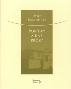 Povídky a jiné prózy - Josef Kostohryz, Marie Kostohryzová