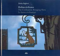 Hrdina civilizátor/The Civilisation Bringing Hero Le héros civilisateur - Zorka Ságlová