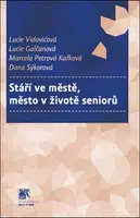 Stáří ve městě, město v životě seniorů - Marcela Petrová Kafková, Dana Sýkorová, Lucie Galčanová, Lucie Vidovićová