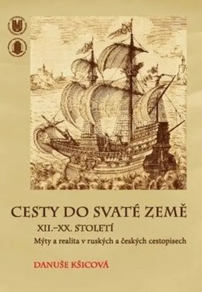 Cesty do Svaté země XII.–XX. století: Mýty a realita v ruských a českých cestopisech - Danuše Kšicová