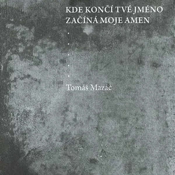 Kde končí tvé jméno začíná moje amen - Tomáš Mazáč