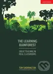 The Learning Rainforest: Great Teaching in Real Classrooms - Tom Sherrington