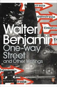 One-Way Street and Other Writings - Walter Benjamin