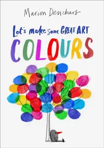 Let''s Make Some Great Art: Colours - Marion Deuchars