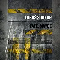 Luboš Soukup – Fate, Maybe
