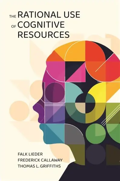 The Rational Use of Cognitive Resources - Falk Lieder, Thomas L. Griffiths, Frederick Callaway