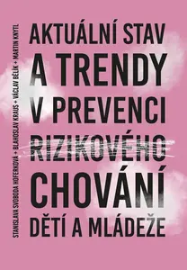 Aktuální stav a trendy v prevenci rizikového chování dětí a mládeže - Blahoslav Kraus, Václav Bělík, Stanislava Svoboda Hoferková, Martin Knytl