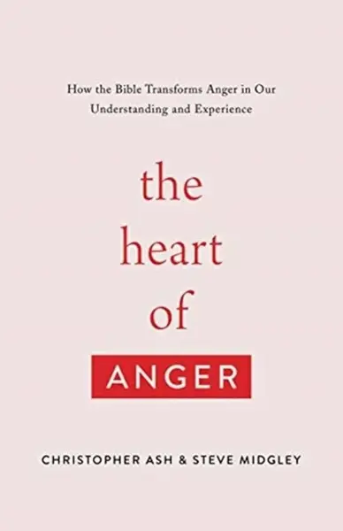 The Heart of Anger - Christopher Ash, Steve Midgley