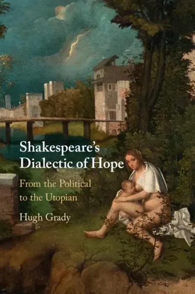 Shakespeare's Dialectic of Hope - Hugh  Grady