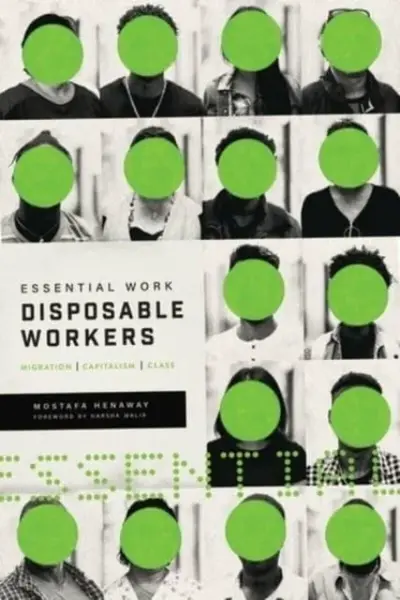 Essential Work, Disposable Workers - Mostafa Henaway