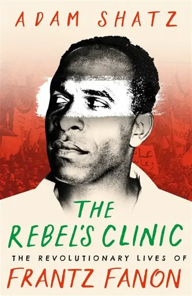 The Rebel's Clinic - Adam Shatz